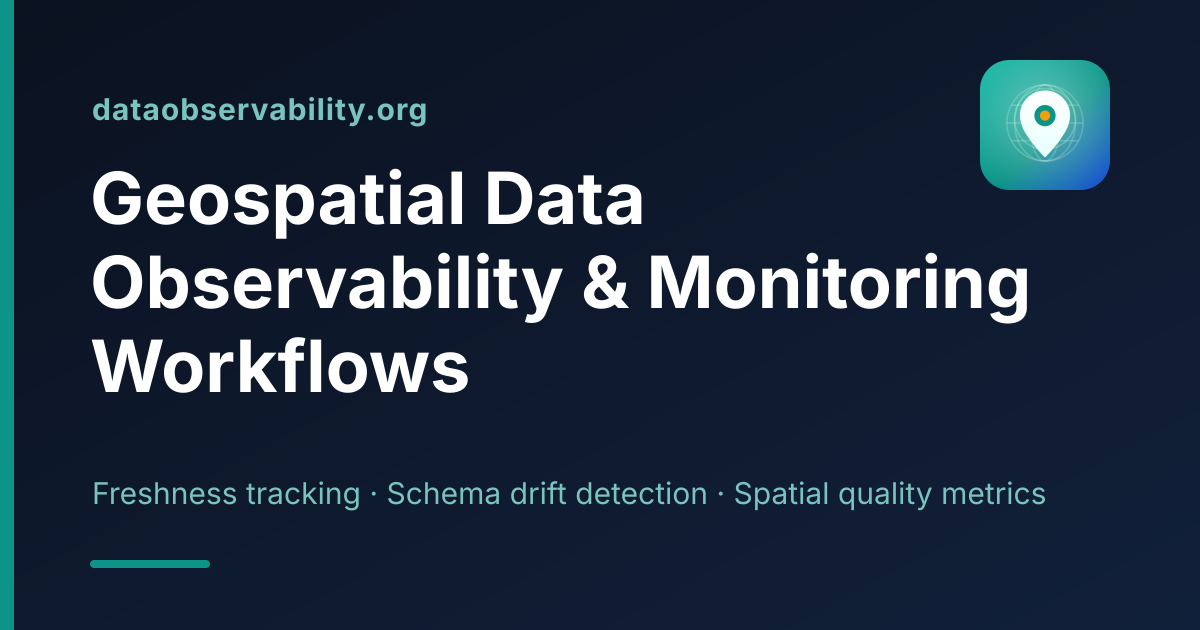Geospatial Data Observability & Monitoring Workflows